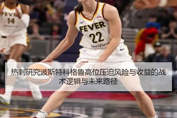 热刺研究波斯特科格鲁高位压迫风险与收益的战术逻辑与未来路径
