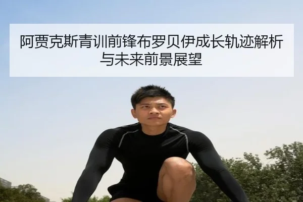 阿贾克斯青训前锋布罗贝伊成长轨迹解析与未来前景展望
